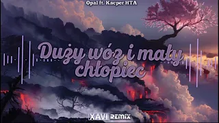 Opał ft. Kacper HTA - Duży wóz i mały chłopiec (XAVI REMIX) 2023