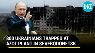 Severodonetsk nightmare: 800 Ukraine troops & civilians trapped in Azot Plant amid Russian shelling