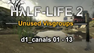 The Unused Visgroups of Half-Life 2: d1_canals_01 - 13