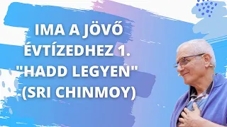 Ima a jövő évtizedhez 1. Hadd legyen (Sri Chinmoy)