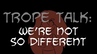 Trope Talk: We're Not So Different