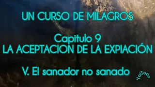 69.- UCM Capitulo 9 LA ACEPTACIÓN DE LA EXPIACIÓN V. El sanador no sanado