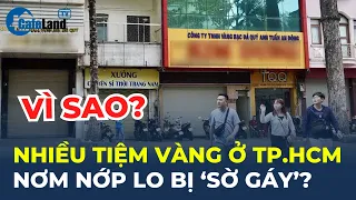 Nhiều tiệm vàng ở TPHCM nơm nớp lo bị "SỜ GÁY"? | CafeLand