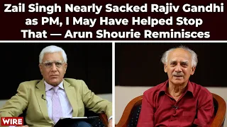Zail Singh Nearly Sacked Rajiv Gandhi as PM, I May Have Helped Stop That — Arun Shourie Reminisces