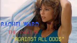 RACHEL WARD, THE ANGEL IN AGAINST ALL ODDS @EkoKimianto