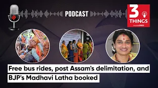 Free Bus Rides, Post Assam's Delimitation, and BJP's Madhavi Latha Booked | 3 Things Podcast