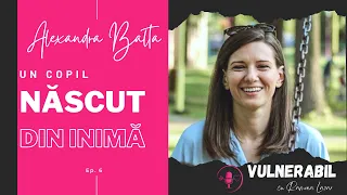 Un copil născut din inimă :: ALEXANDRA BALTA [Ep 6] | VULNERABIL cu Ramona Lazar | Podcast