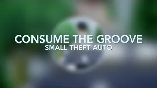 SMALL THEFT AUTO // CONSUME THE GROOVE