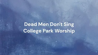 Dead Men Don't Sing by College Park Worship | Lyric video