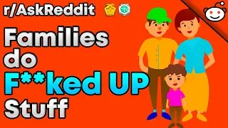 Families Who Actually Do F**ked Up Stuff Behind Doors - r/AskReddit Top Posts | Reddit Stories