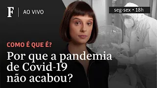 Como é que é? | Por que a pandemia de Covid-19 não acabou?