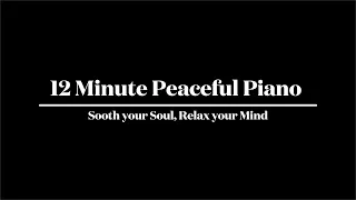 12 Minute Peaceful Piano: Sooth your Soul, Relax your Mind