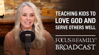 Teaching Kids to Love God and Serve Others Well - Monica Swanson
