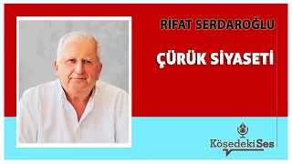 RİFAT SERDAROĞLU -"ÇÜRÜK SİYASETİ" * Köşe Yazısı Dinle *