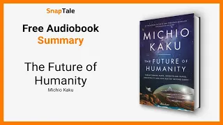 The Future of Humanity by Michio Kaku: 9 Minute Summary