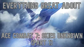 Everything GREAT About Ace Combat 7: Skies Unknown (Part 1)