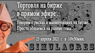 Игра на бирже в прямом эфире 23.04.2021г. Опционы и скальпинг. Просто общаемся на любые темы.