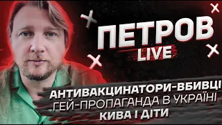 Антивакцинатори-вбивці | Гей-пропаганда в Україні | Кива і діти | Петров live