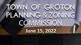 Groton Planning and Zoning Commission - 6/15/22