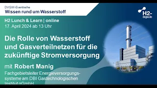 DVGW H2 Lunch & Learn: Rolle von Wasserstoff und Gasverteilnetzen für die zukünftige Stromversorgung