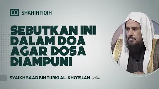 Sebutkan ini Dalam Doa agar Dosa Diampuni - Syaikh Sa'ad bin Turki Al-Khotslan #nasehatulama