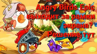Что делать если Angry Birds Epic выходит за рамки экрана. РЕШЕНИЕ ТУТ!