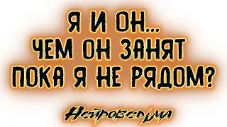 Я и Он... Чем он занят пока я не рядом? | Таро онлайн | Расклад Таро | Гадание Онлайн