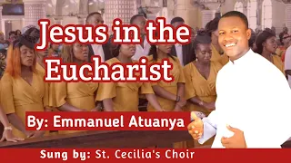 Jesus in the Eucharist, Composed by Emmanuel Atuanya