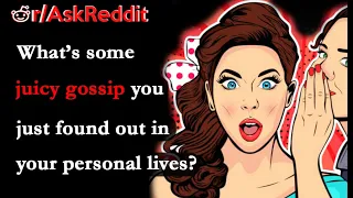 What's some juicy gossip you just found out in your personal lives? | Askreddit