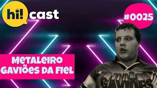 Metaleiro - Gaviões da Fiel - Hi!cast Podcast #0025