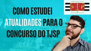 Como estudei Atualidades para o concurso do TJSP.