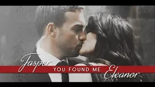 ► Jasper & Eleanor || You Found Me