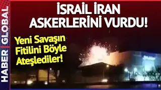 İsrail, İran Askerlerini Vurdu! Yeni Savaşın Fitilini Böyle Ateşlediler!