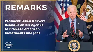 President Biden Delivers Remarks on his Agenda to Promote American Investments and Jobs