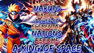 What If Naruto Had The Power Of Elemental Nations Become A King Of Space