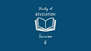 Revelation Study Session 6