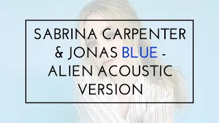 Sabrina Carpenter & Jonas Blue - Alien Acoustic Version Lyrics