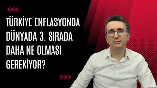 Türkiye Enflasyonda 3. Sırada. Daha Ne Olması Gerekiyor?