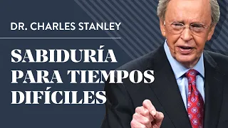 Sabiduría para tiempos difíciles – Dr. Charles Stanley