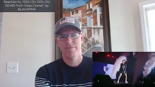 Reaction to, "DDU DU DDU DU REMIX", by BLACKPINK.  Live from Tokyo Dome