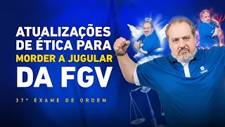 Atualizações Legislativas  de Ética para morder a jugular da FGV | Ceisc 1ª Fase OAB 37º Exame