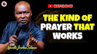 THE KIND OF PRAYER THAT WORKS || APOSTLE JOSHUA SELMAN