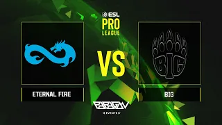 ESL PRO LEAGUE S18 | BIG vs Eternal Fire | playoff