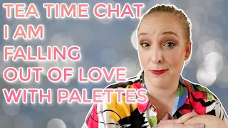 TEA TIME CHAT // Why I am falling out of love with palettes