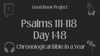 Chronological Bible in a Year 2023 - May 28, Day 148 - Psalms 111-118