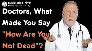 Doctors Share "HOW Are You Not Dead?" Moments [AskReddit]