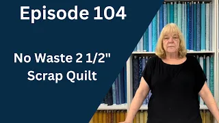 Fastest, Easiest, Scrap No Waste 2 1/2" Strip Quilt Pattern | Episode 104