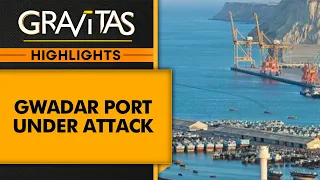 Gwadar Port Under Attack: Terror strikes China-operated complex in Balochistan | Gravitas Highlights