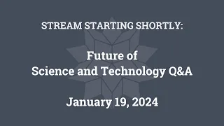 Future of Science and Technology Q&A (January 19, 2024)