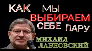 КАК МЫ ВЫБИРАЕМ СЕБЕ ПАРУ. ЧТО ТАКОЕ ЛЮБОВЬ. МИХАИЛ ЛАБКОВСКИЙ.